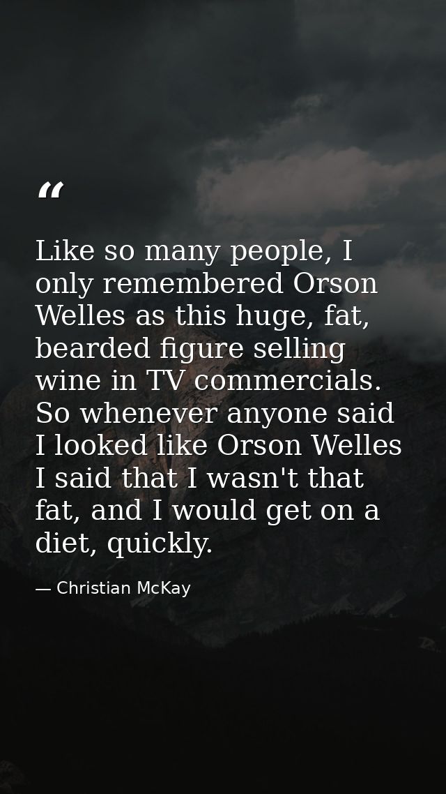 Like so many people, I only remembered Orson Welles as this huge, fat, bearded figure selling wine in TV commercials. So — Christian McKay