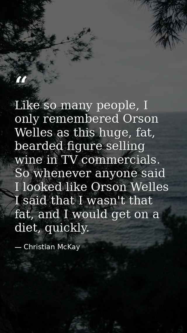 Like so many people, I only remembered Orson Welles as this huge, fat, bearded figure selling wine in TV commercials. So — Christian McKay
