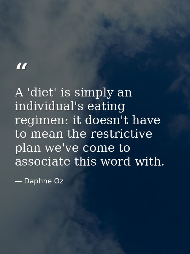 A 'diet' is simply an individual's eating regimen: it doesn't have to mean the restrictive plan we've come to associate  — Daphne Oz