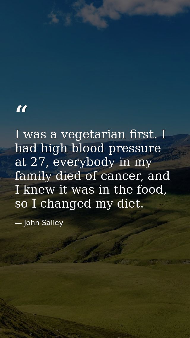 I was a vegetarian first. I had high blood pressure at 27, everybody in my family died of cancer, and I knew it was in t — John Salley