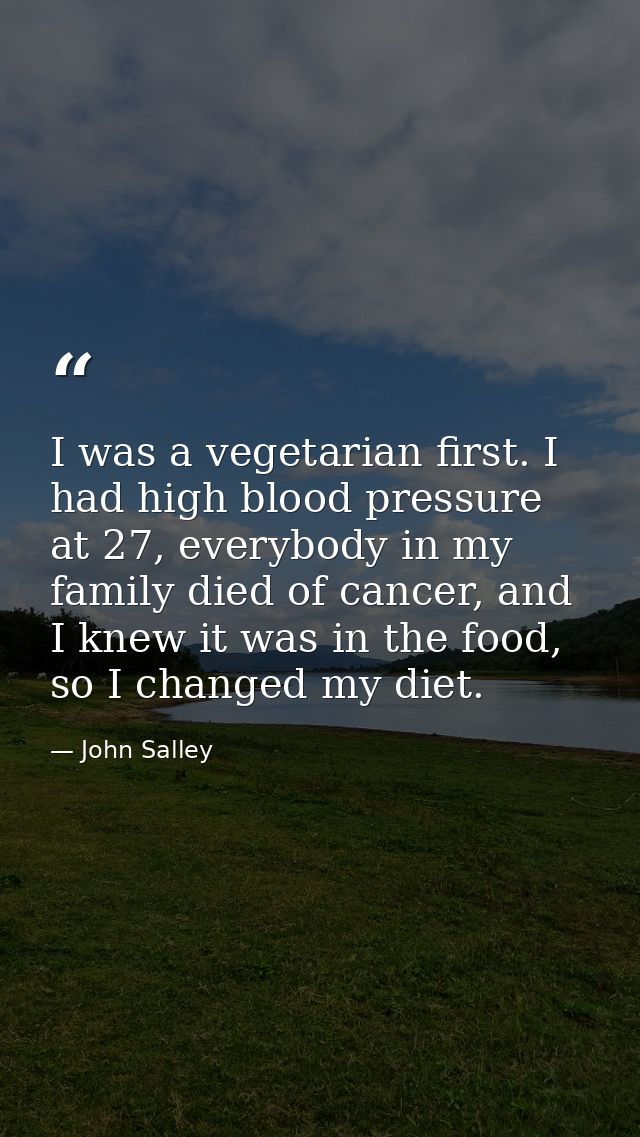 I was a vegetarian first. I had high blood pressure at 27, everybody in my family died of cancer, and I knew it was in t — John Salley