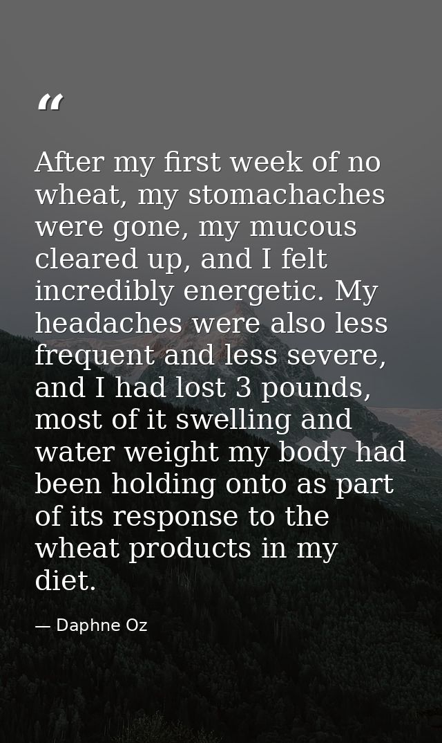 After my first week of no wheat, my stomachaches were gone, my mucous cleared up, and I felt incredibly energetic. My he — Daphne Oz