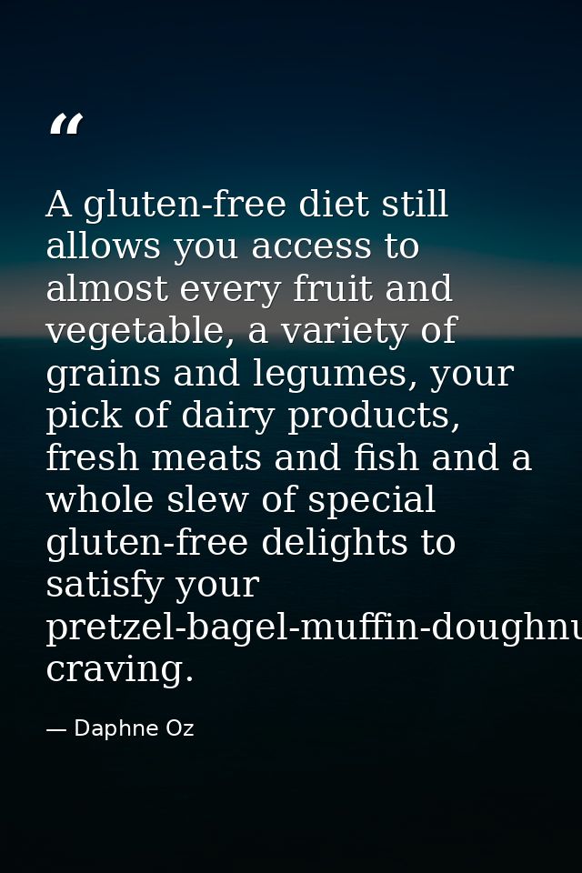 A gluten-free diet still allows you access to almost every fruit and vegetable, a variety of grains and legumes, your pi — Daphne Oz