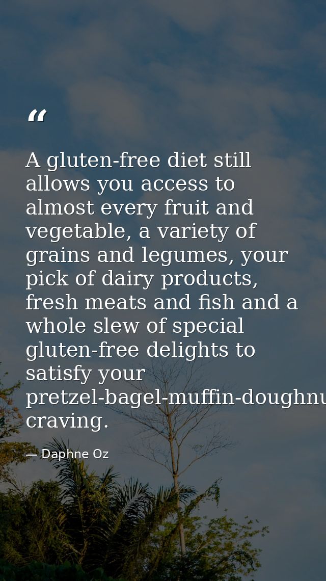 A gluten-free diet still allows you access to almost every fruit and vegetable, a variety of grains and legumes, your pi — Daphne Oz