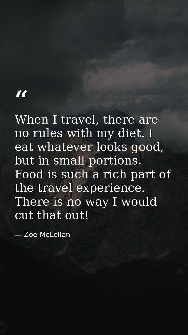 When I travel, there are no rules with my diet. I eat whatever looks good, but in small portions. Food is such a rich pa — Zoe McLellan