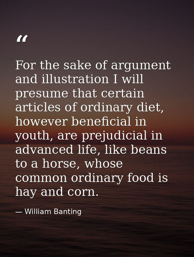 For the sake of argument and illustration I will presume that certain articles of ordinary diet, however beneficial in y — William Banting