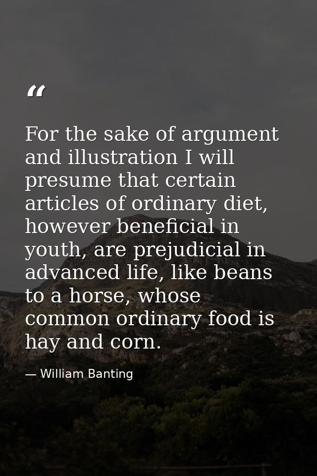 For the sake of argument and illustration I will presume that certain articles of ordinary diet, however beneficial in y — William Banting