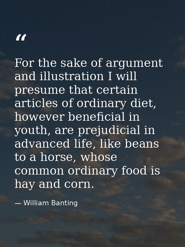 For the sake of argument and illustration I will presume that certain articles of ordinary diet, however beneficial in y — William Banting