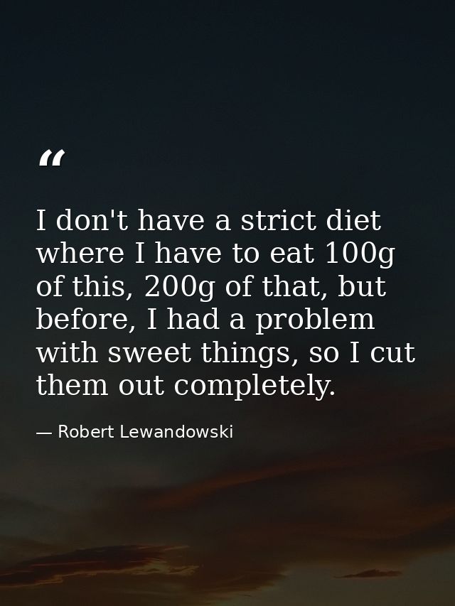 I don't have a strict diet where I have to eat 100g of this, 200g of that, but before, I had a problem with sweet things — Robert Lewandowski