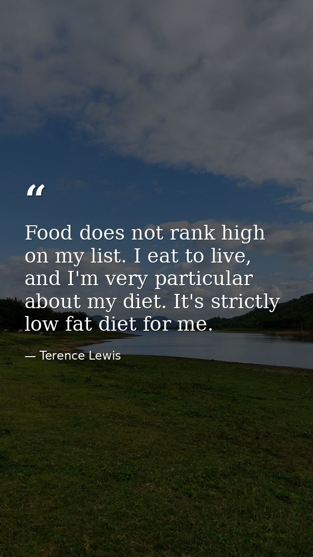 Food does not rank high on my list. I eat to live, and I'm very particular about my diet. It's strictly low fat diet for — Terence Lewis