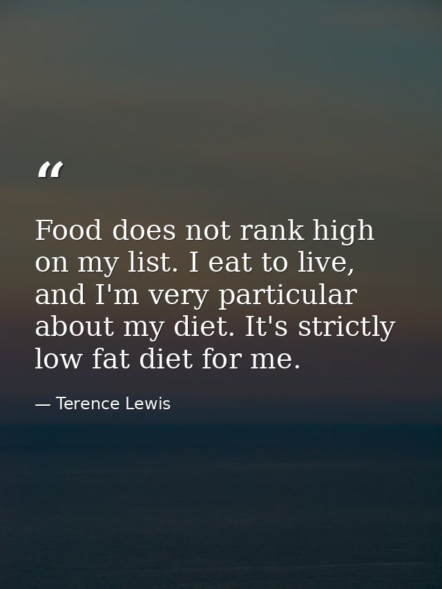 Food does not rank high on my list. I eat to live, and I'm very particular about my diet. It's strictly low fat diet for — Terence Lewis
