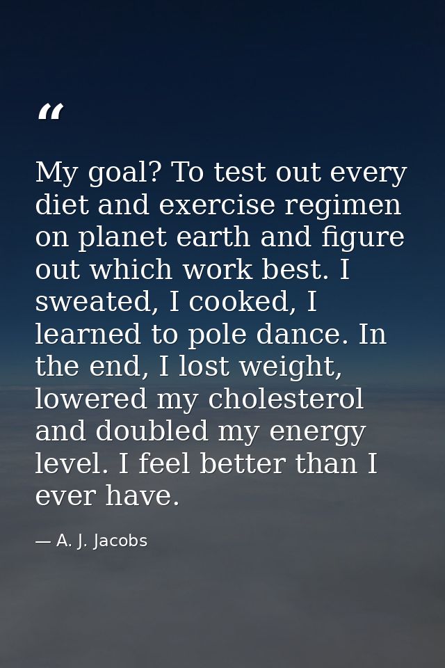 My goal? To test out every diet and exercise regimen on planet earth and figure out which work best. I sweated, I cooked — A. J. Jacobs