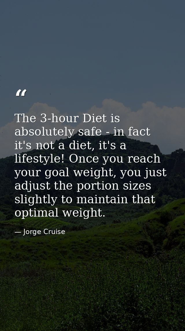 The 3-hour Diet is absolutely safe - in fact it's not a diet, it's a lifestyle! Once you reach your goal weight, you jus — Jorge Cruise