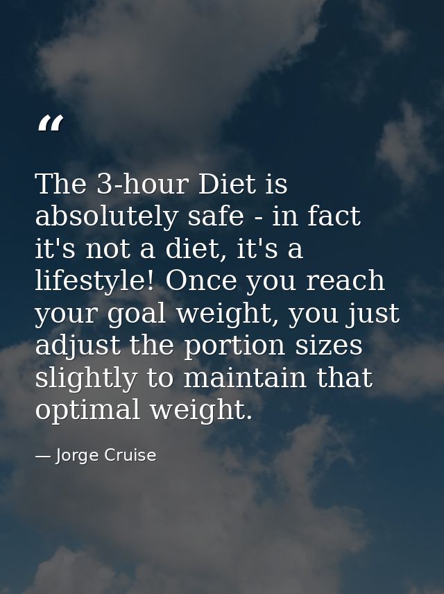 The 3-hour Diet is absolutely safe - in fact it's not a diet, it's a lifestyle! Once you reach your goal weight, you jus — Jorge Cruise