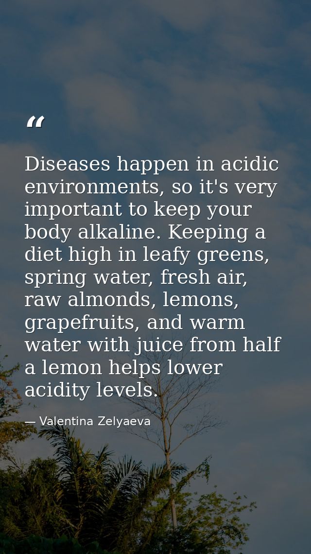 Diseases happen in acidic environments, so it's very important to keep your body alkaline. Keeping a diet high in leafy  — Valentina Zelyaeva
