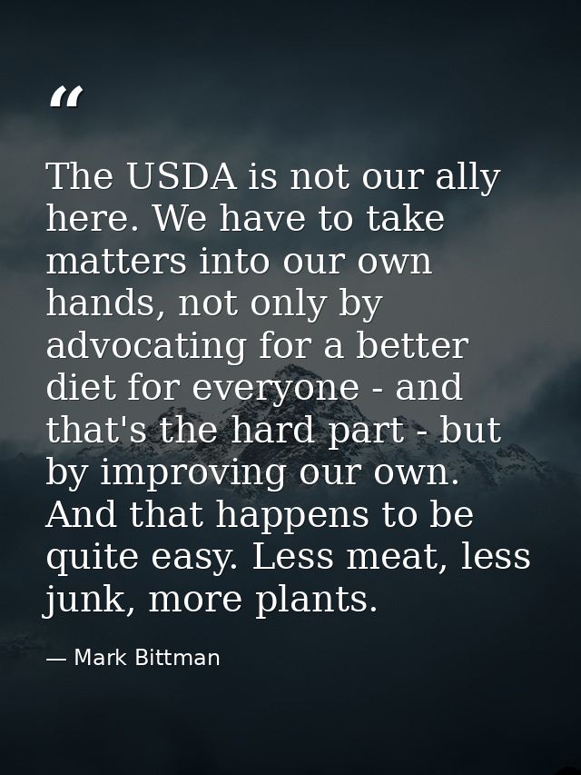 The USDA is not our ally here. We have to take matters into our own hands, not only by advocating for a better diet for  — Mark Bittman