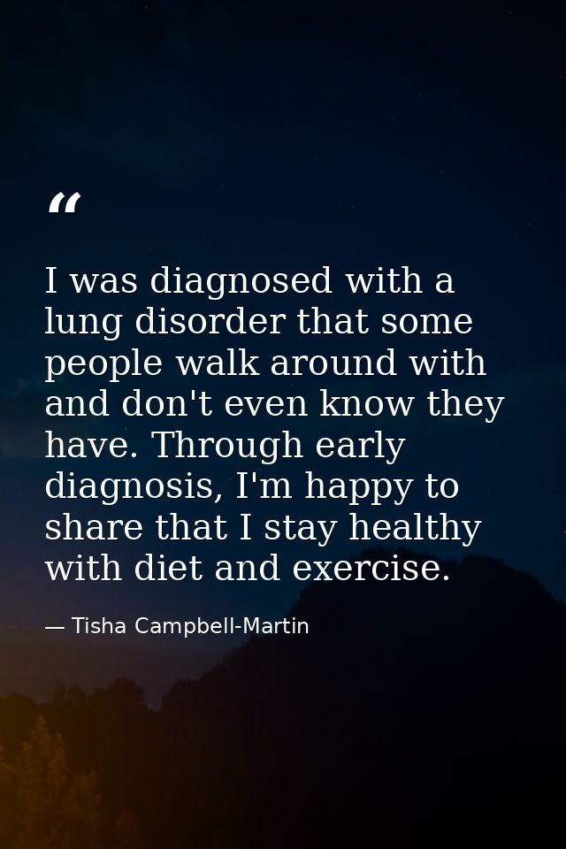 I was diagnosed with a lung disorder that some people walk around with and don't even know they have. Through early diag — Tisha Campbell-Martin