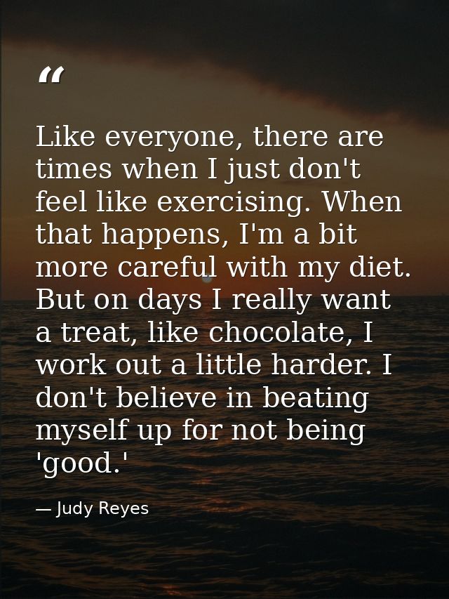 Like everyone, there are times when I just don't feel like exercising. When that happens, I'm a bit more careful with my — Judy Reyes