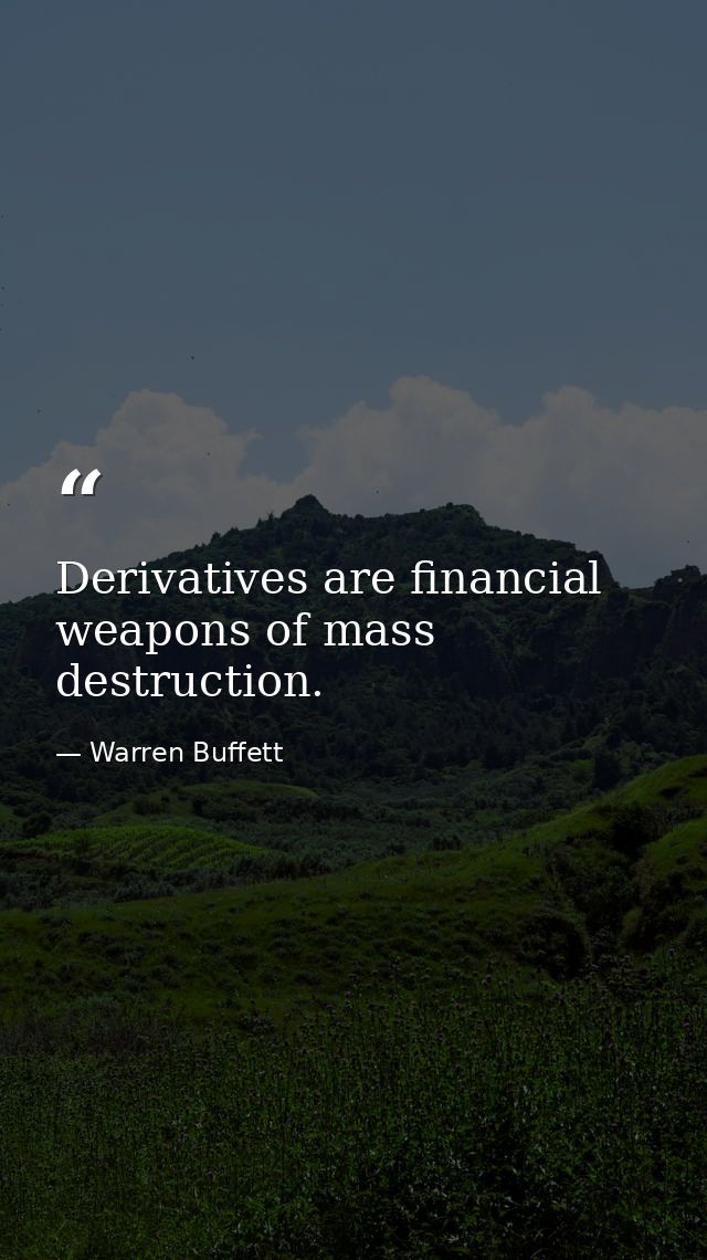 Derivatives are financial weapons of mass destruction. — Warren Buffett
