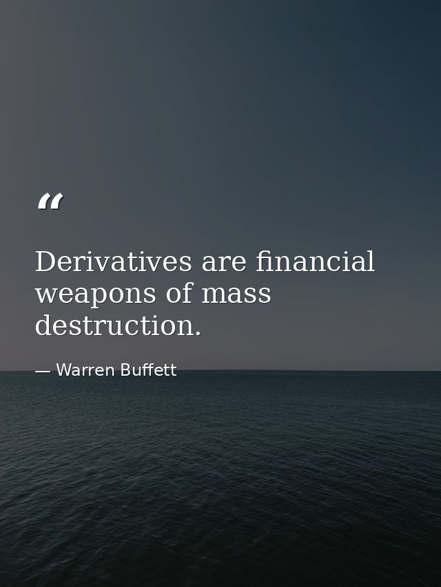 Derivatives are financial weapons of mass destruction. — Warren Buffett