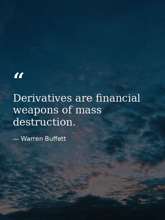 Derivatives are financial weapons of mass destruction. — Warren Buffett