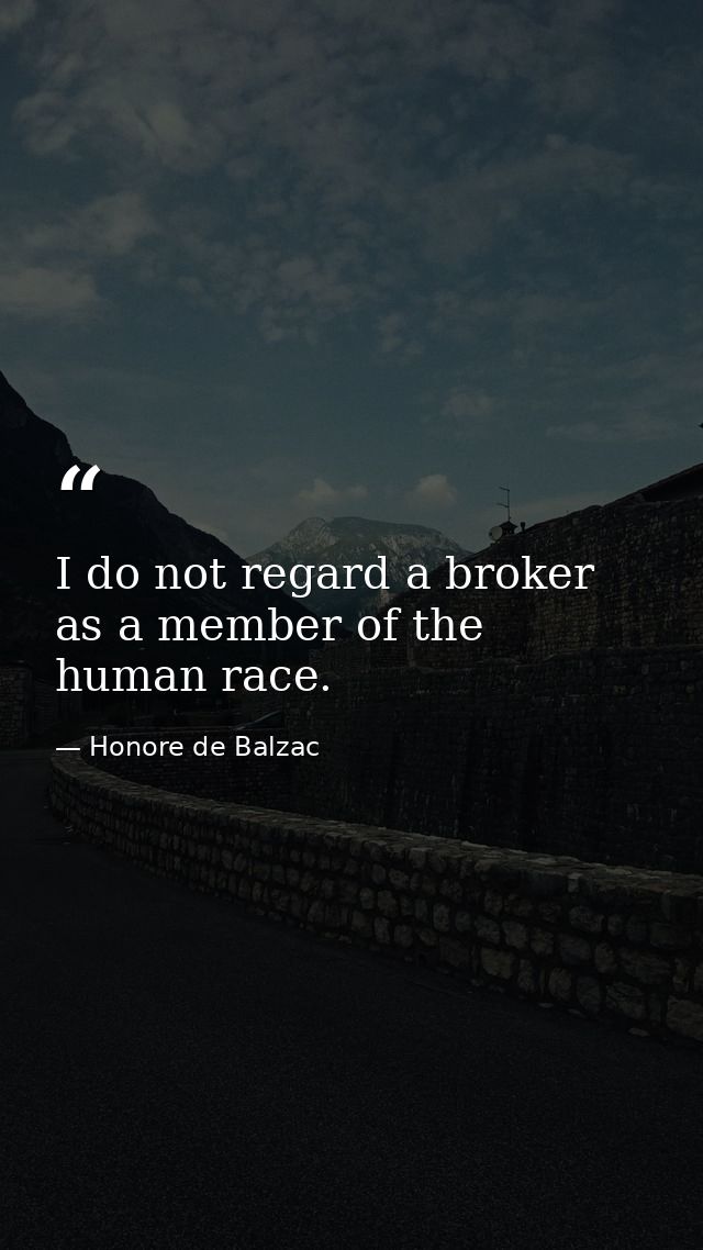 I do not regard a broker as a member of the human race. — Honore de Balzac