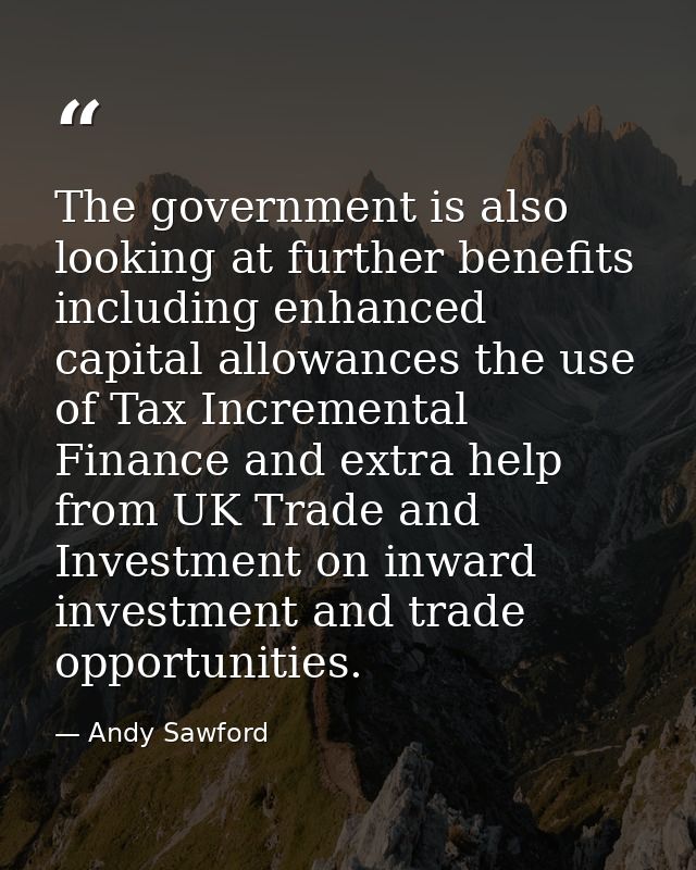 The government is also looking at further benefits including enhanced capital allowances the use of Tax Incremental Fina — Andy Sawford