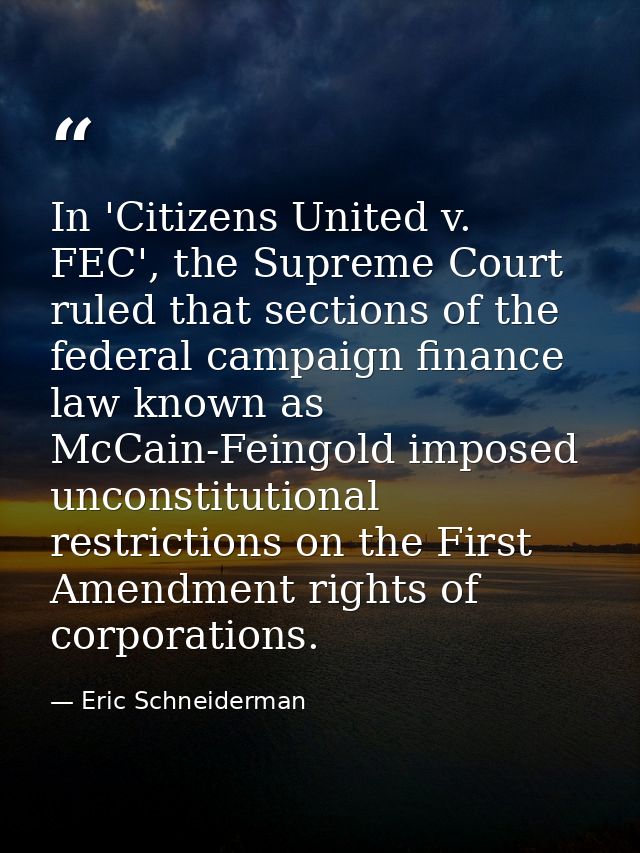 In 'Citizens United v. FEC', the Supreme Court ruled that sections of the federal campaign finance law known as McCain-F — Eric Schneiderman