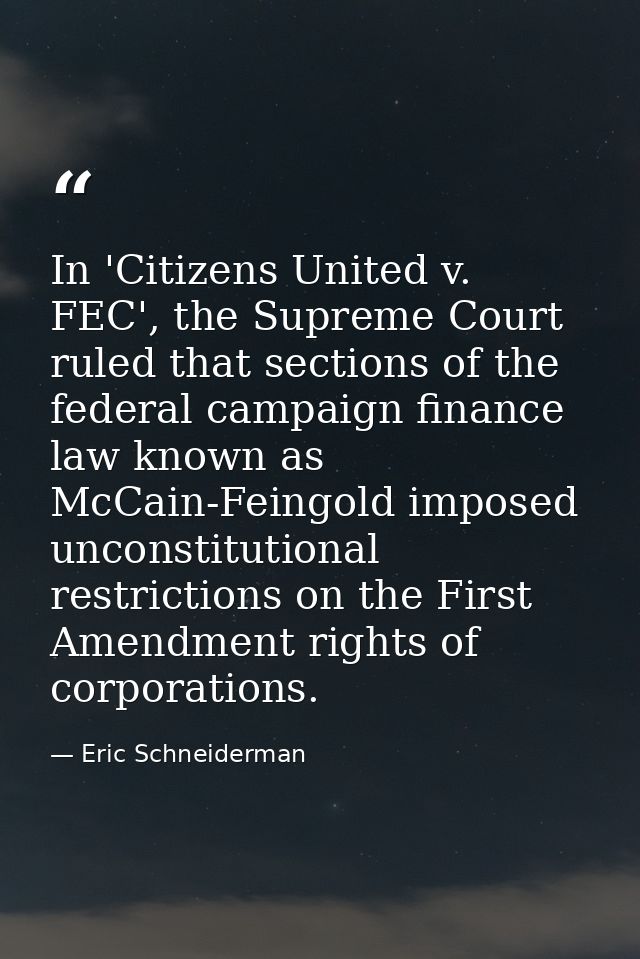 In 'Citizens United v. FEC', the Supreme Court ruled that sections of the federal campaign finance law known as McCain-F — Eric Schneiderman