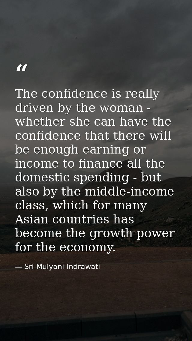The confidence is really driven by the woman - whether she can have the confidence that there will be enough earning or  — Sri Mulyani Indrawati