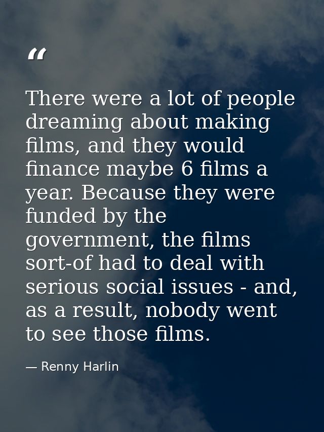 There were a lot of people dreaming about making films, and they would finance maybe 6 films a year. Because they were f — Renny Harlin