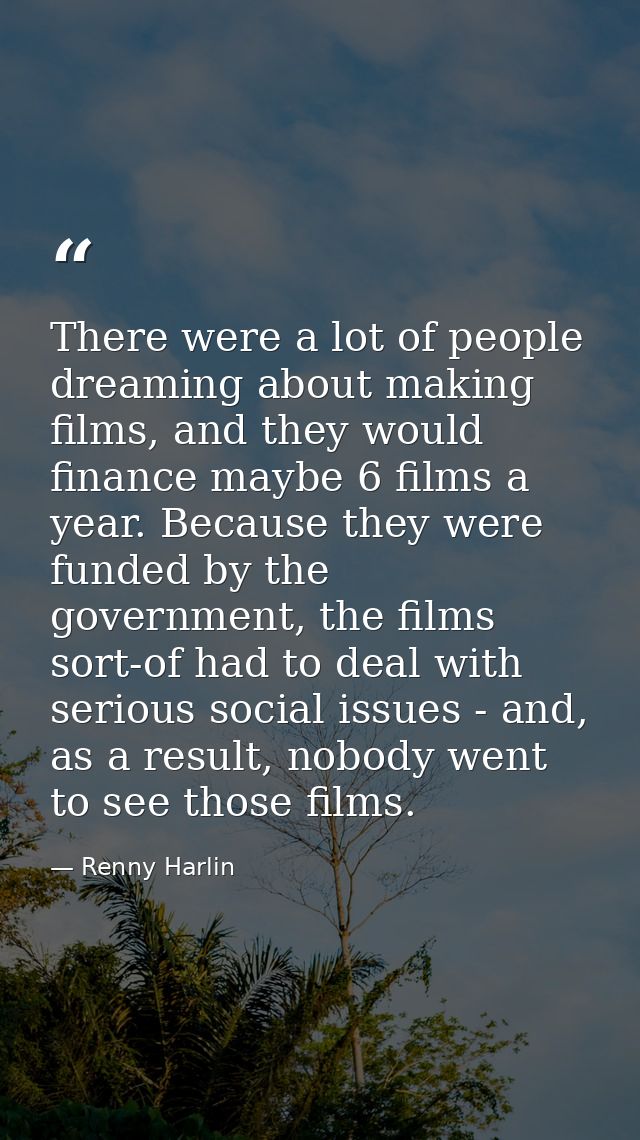 There were a lot of people dreaming about making films, and they would finance maybe 6 films a year. Because they were f — Renny Harlin