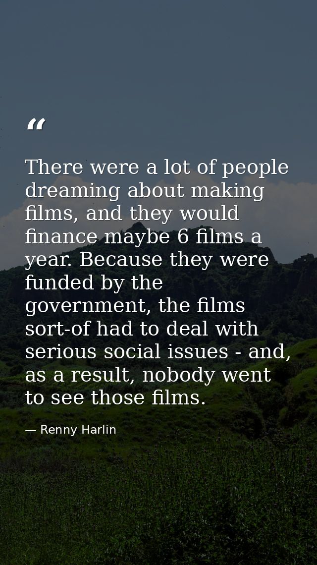 There were a lot of people dreaming about making films, and they would finance maybe 6 films a year. Because they were f — Renny Harlin