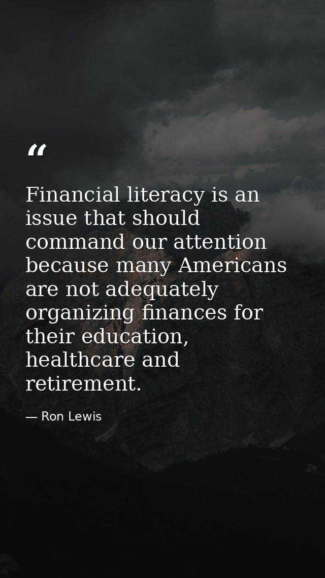 Financial literacy is an issue that should command our attention because many Americans are not adequately organizing fi — Ron Lewis