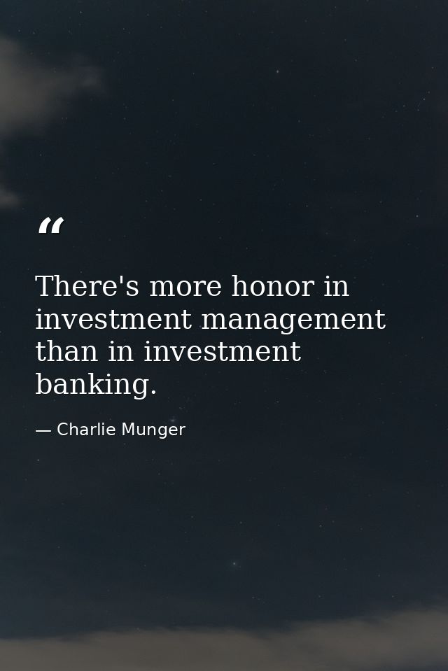 There's more honor in investment management than in investment banking. — Charlie Munger
