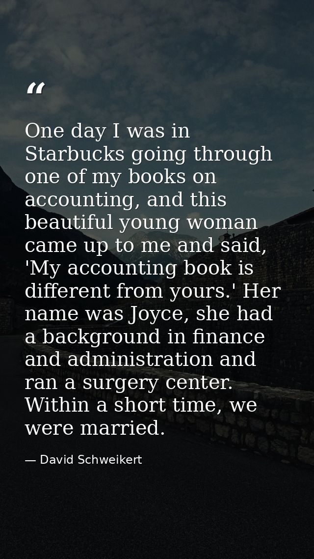 One day I was in Starbucks going through one of my books on accounting, and this beautiful young woman came up to me and — David Schweikert