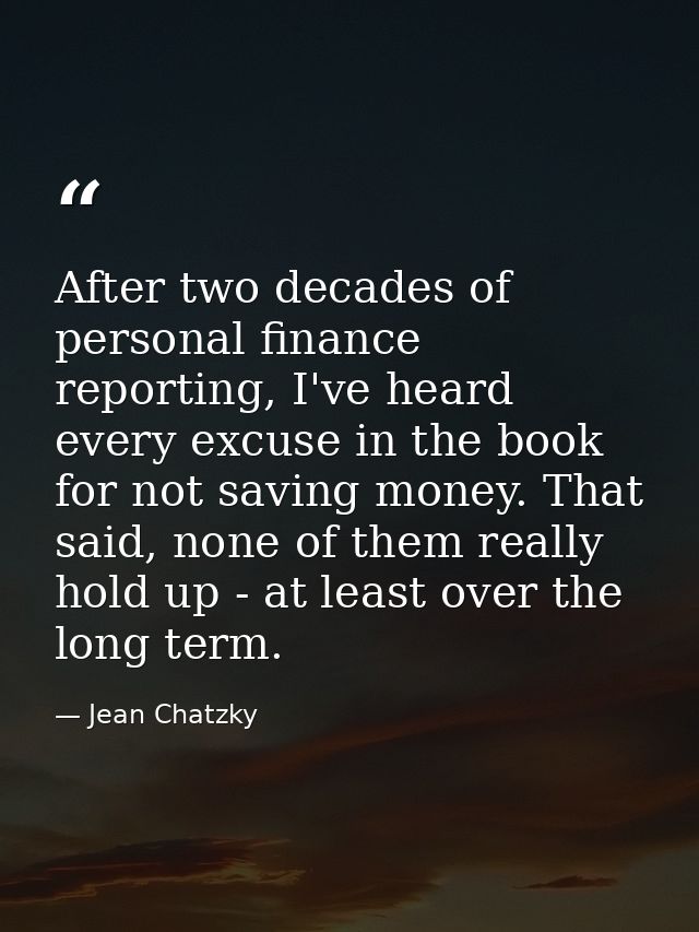 After two decades of personal finance reporting, I've heard every excuse in the book for not saving money. That said, no — Jean Chatzky