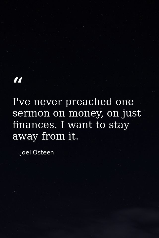 I've never preached one sermon on money, on just finances. I want to stay away from it. — Joel Osteen