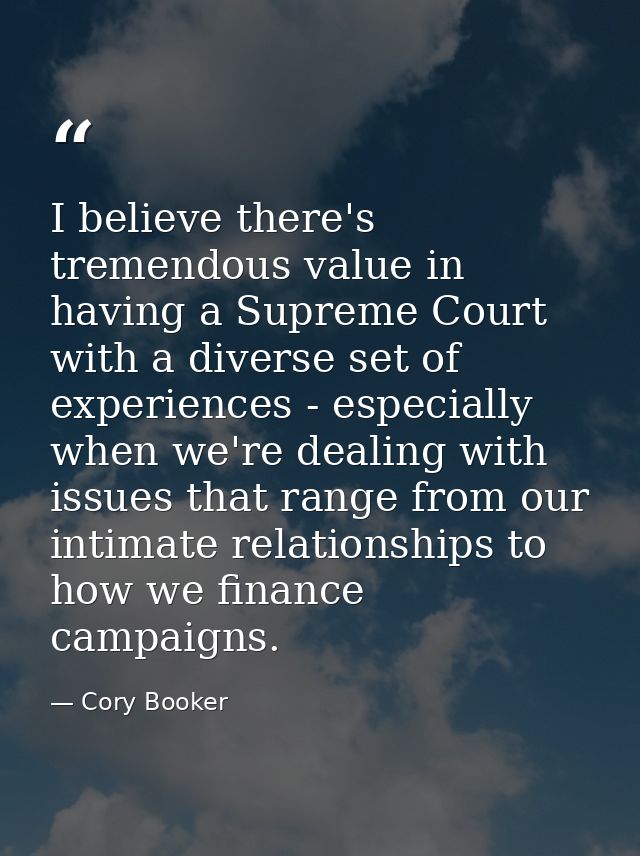 I believe there's tremendous value in having a Supreme Court with a diverse set of experiences - especially when we're d — Cory Booker
