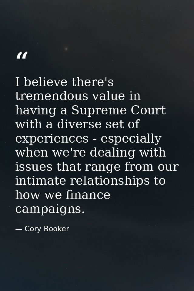 I believe there's tremendous value in having a Supreme Court with a diverse set of experiences - especially when we're d — Cory Booker