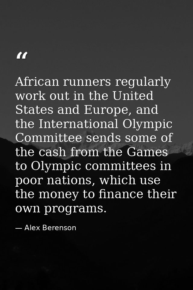 African runners regularly work out in the United States and Europe, and the International Olympic Committee sends some o — Alex Berenson