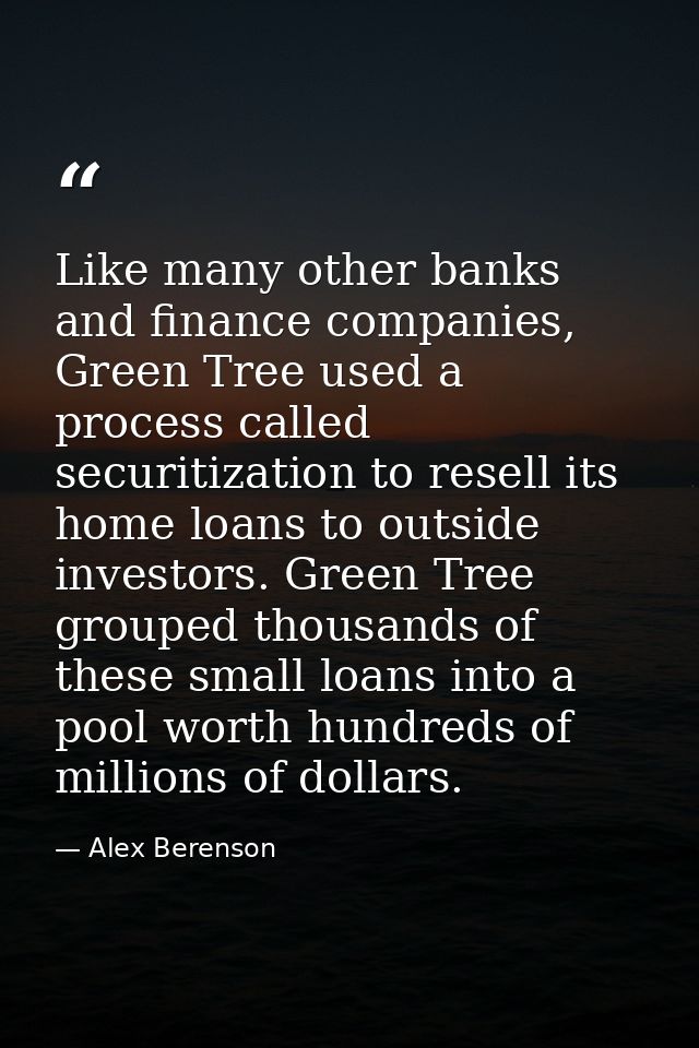Like many other banks and finance companies, Green Tree used a process called securitization to resell its home loans to — Alex Berenson