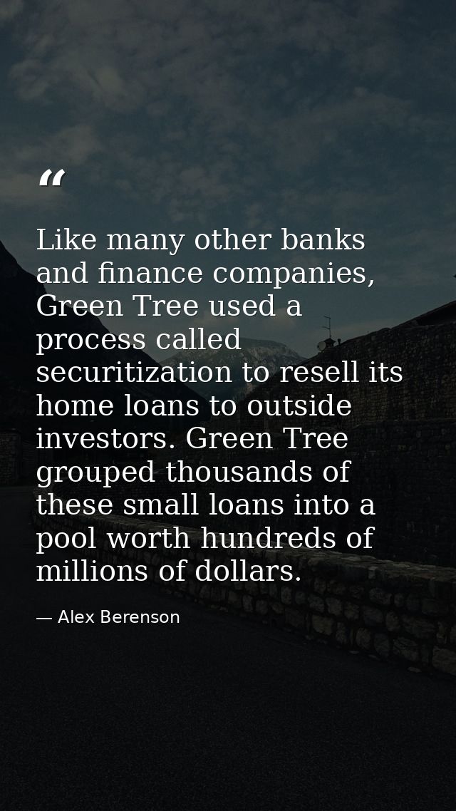 Like many other banks and finance companies, Green Tree used a process called securitization to resell its home loans to — Alex Berenson