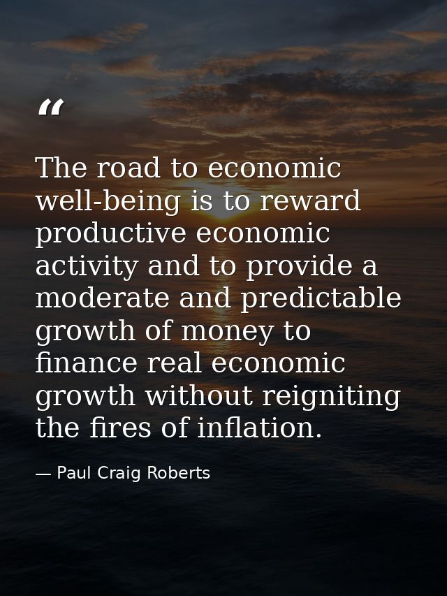The road to economic well-being is to reward productive economic activity and to provide a moderate and predictable grow — Paul Craig Roberts