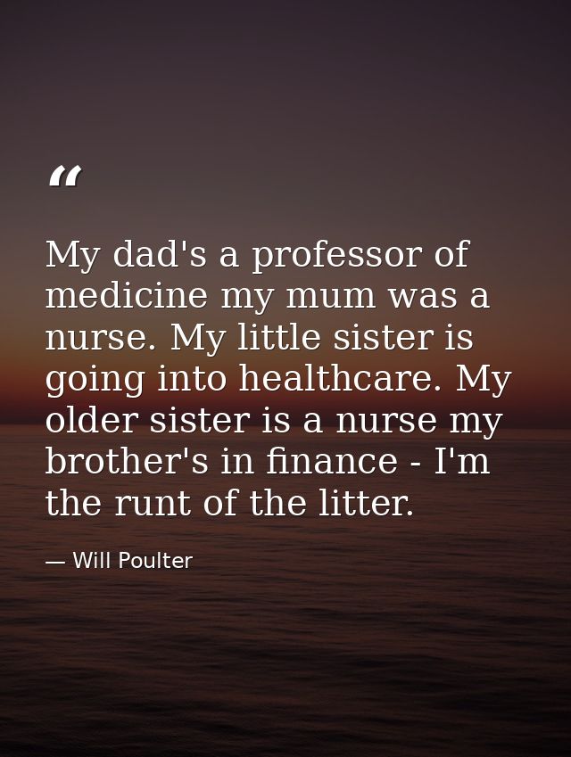 My dad's a professor of medicine my mum was a nurse. My little sister is going into healthcare. My older sister is a nur — Will Poulter