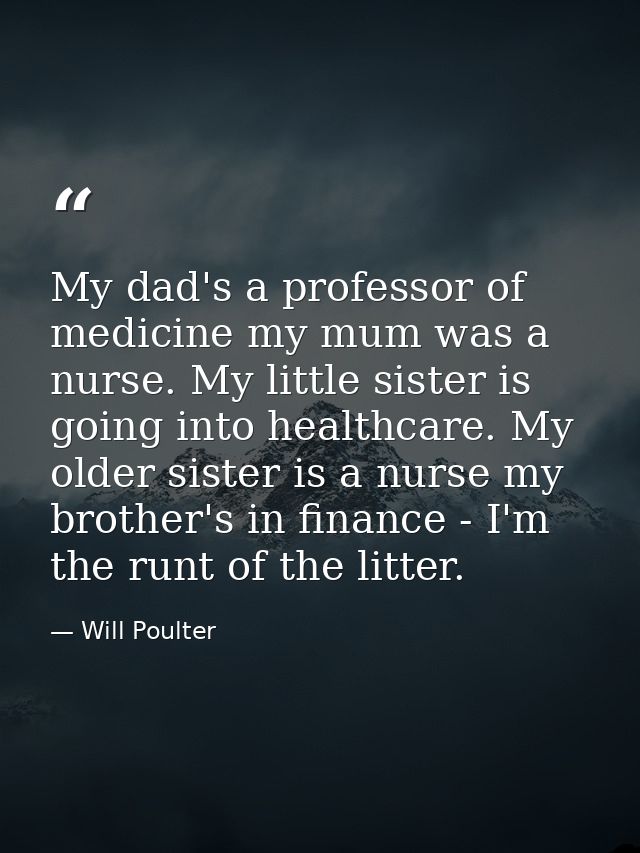 My dad's a professor of medicine my mum was a nurse. My little sister is going into healthcare. My older sister is a nur — Will Poulter