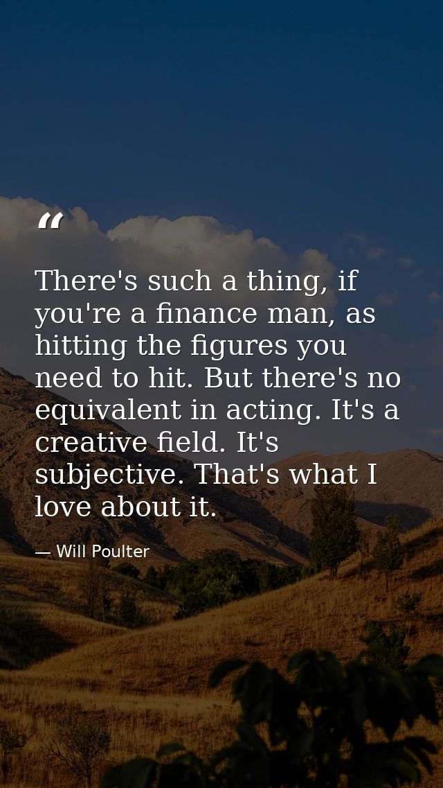 There's such a thing, if you're a finance man, as hitting the figures you need to hit. But there's no equivalent in acti — Will Poulter