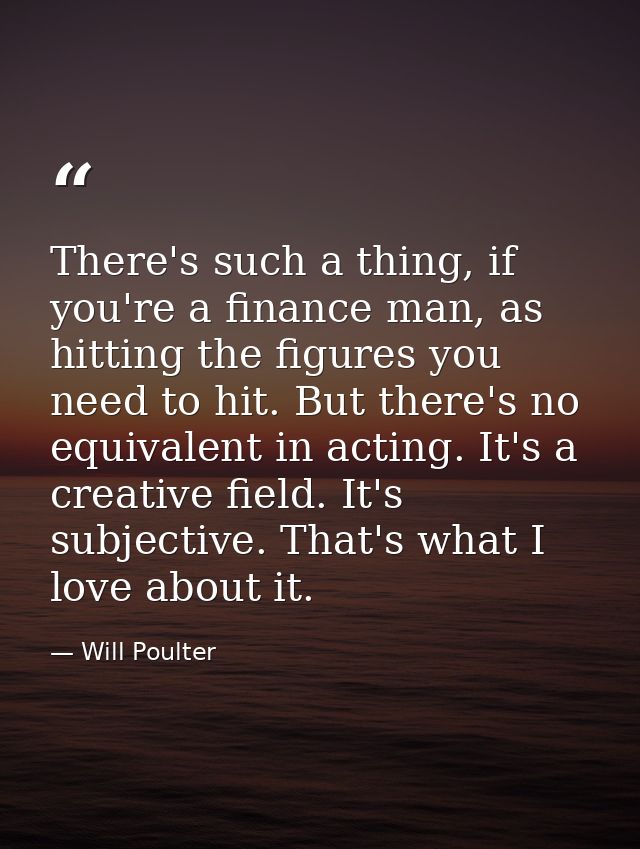 There's such a thing, if you're a finance man, as hitting the figures you need to hit. But there's no equivalent in acti — Will Poulter
