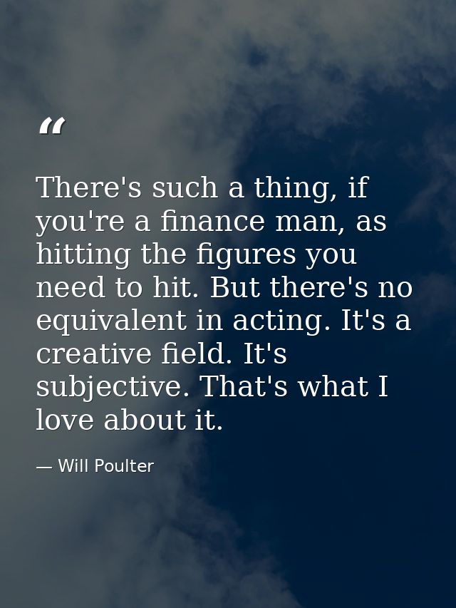 There's such a thing, if you're a finance man, as hitting the figures you need to hit. But there's no equivalent in acti — Will Poulter