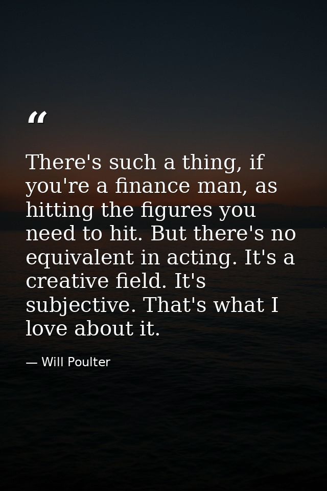 There's such a thing, if you're a finance man, as hitting the figures you need to hit. But there's no equivalent in acti — Will Poulter
